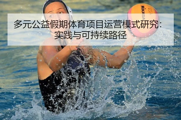 多元公益假期体育项目运营模式研究：实践与可持续路径